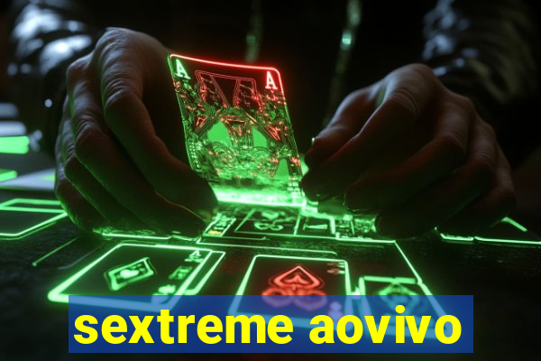 sextreme aovivo